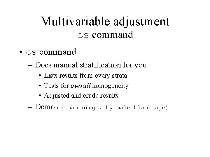 Multivariable adjustment cs command • cs command – Does manual stratification for you •
