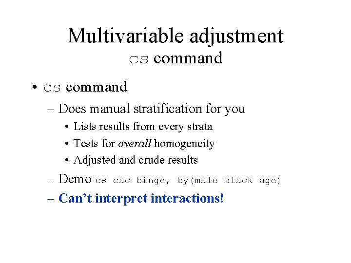 Multivariable adjustment cs command • cs command – Does manual stratification for you •
