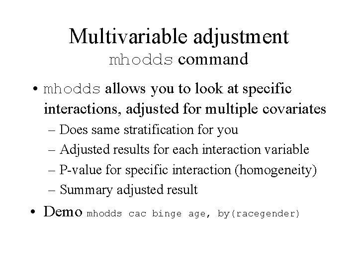 Multivariable adjustment mhodds command • mhodds allows you to look at specific interactions, adjusted