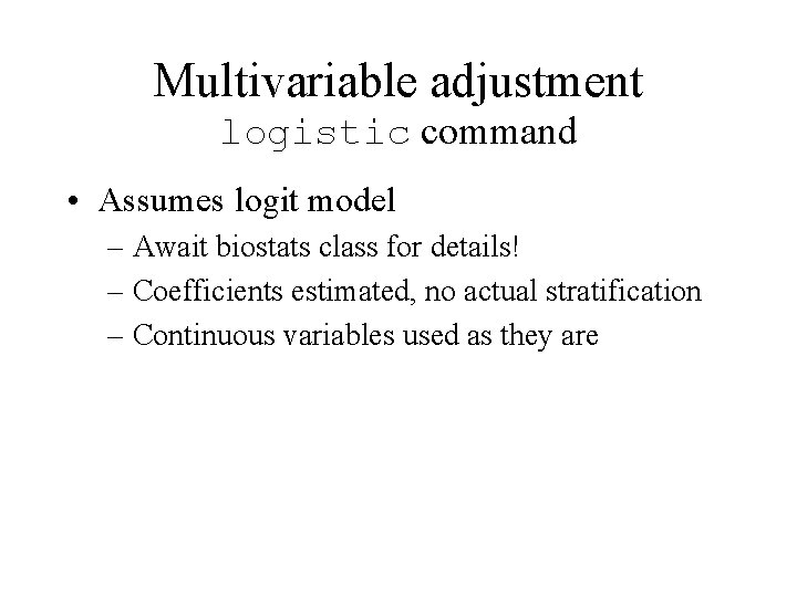 Multivariable adjustment logistic command • Assumes logit model – Await biostats class for details!