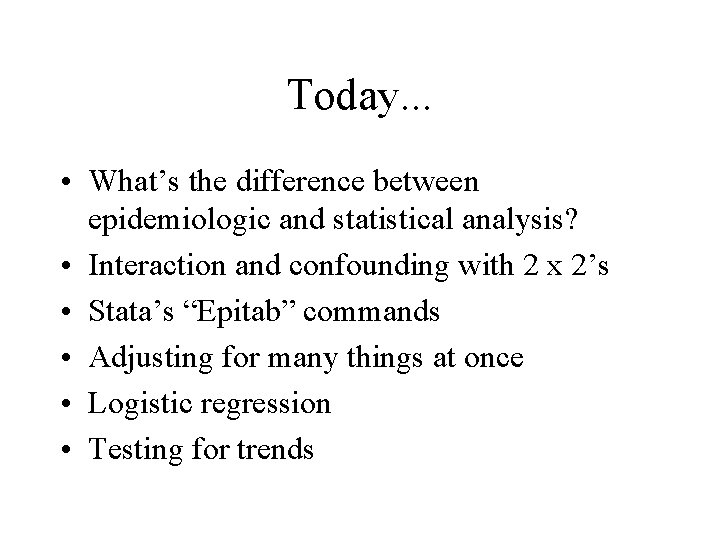 Today. . . • What’s the difference between epidemiologic and statistical analysis? • Interaction