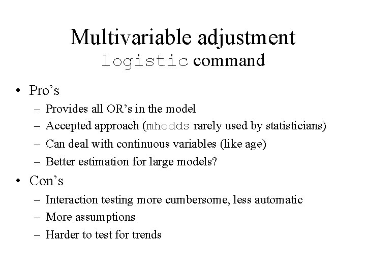 Multivariable adjustment logistic command • Pro’s – – Provides all OR’s in the model