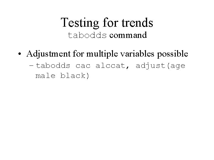 Testing for trends tabodds command • Adjustment for multiple variables possible – tabodds cac