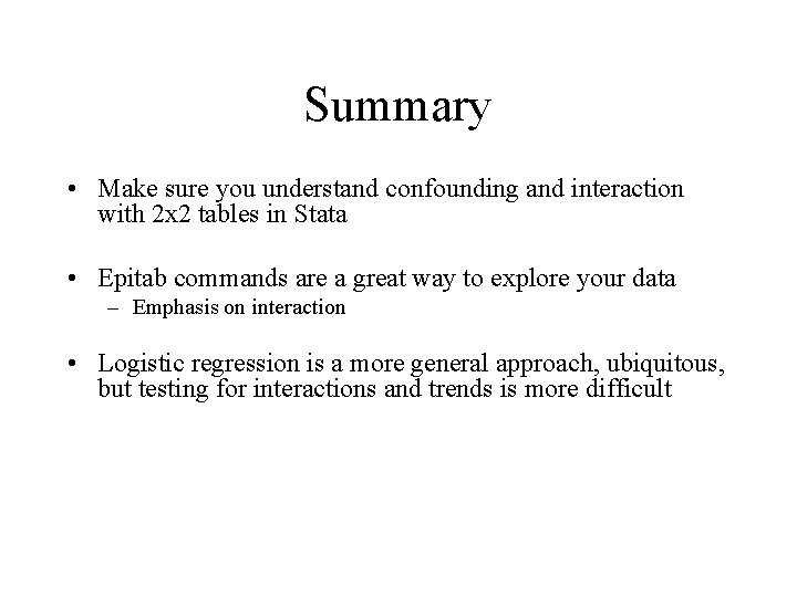 Summary • Make sure you understand confounding and interaction with 2 x 2 tables