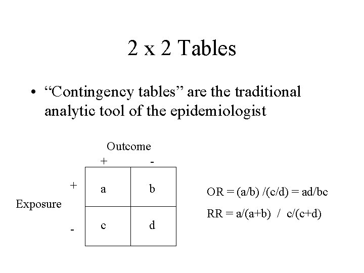 2 x 2 Tables • “Contingency tables” are the traditional analytic tool of the