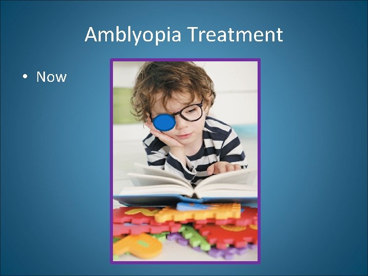 Amblyopia Treatment • Now 