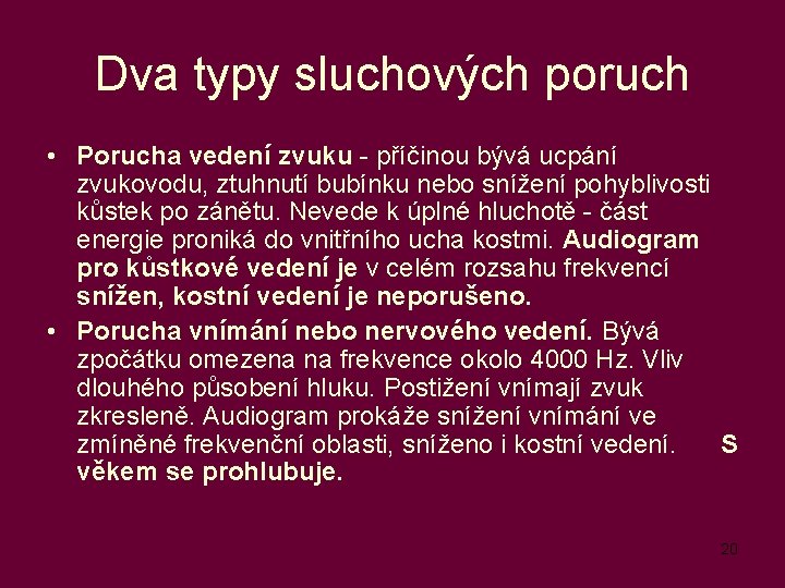 Dva typy sluchových poruch • Porucha vedení zvuku - příčinou bývá ucpání zvukovodu, ztuhnutí