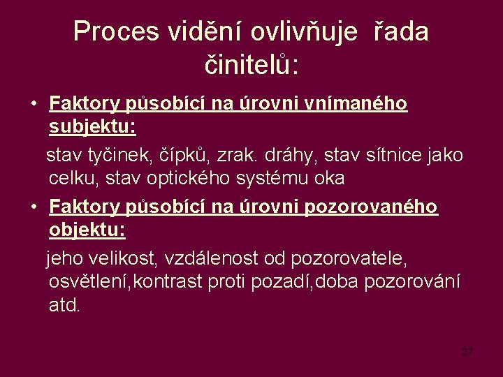 Proces vidění ovlivňuje řada činitelů: • Faktory působící na úrovni vnímaného subjektu: stav tyčinek,