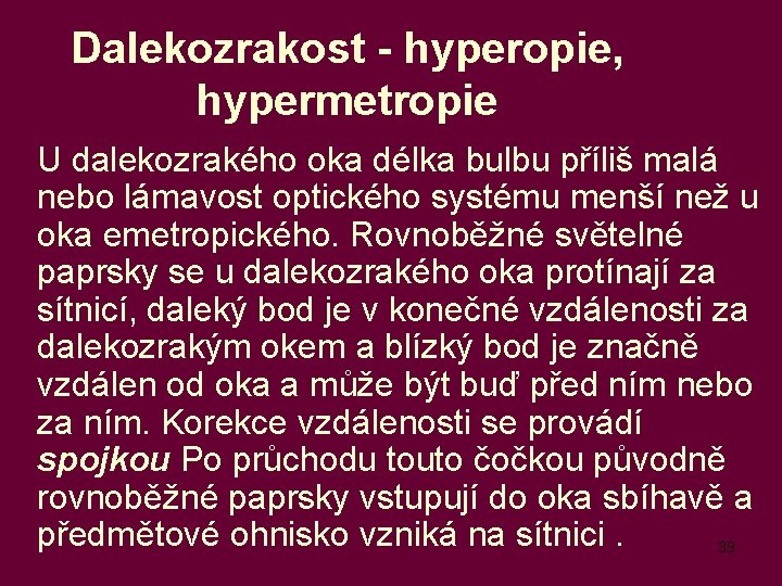 Dalekozrakost - hyperopie, hypermetropie U dalekozrakého oka délka bulbu příliš malá nebo lámavost optického