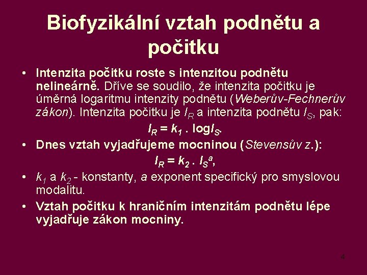 Biofyzikální vztah podnětu a počitku • Intenzita počitku roste s intenzitou podnětu nelineárně. Dříve