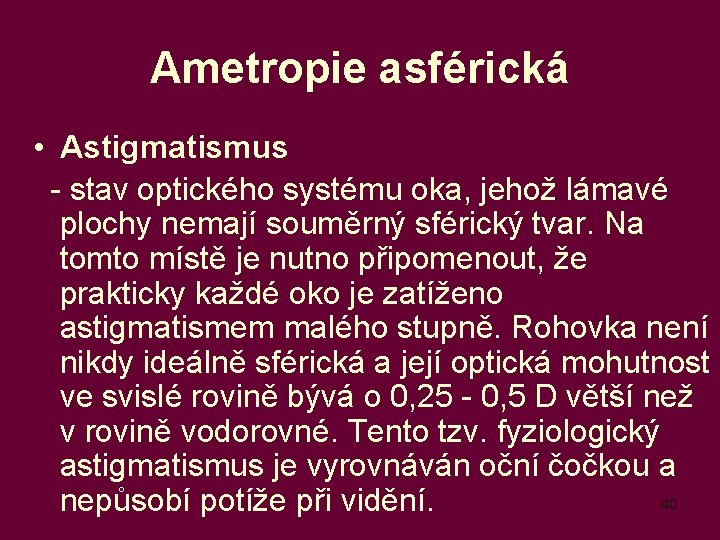 Ametropie asférická • Astigmatismus - stav optického systému oka, jehož lámavé plochy nemají souměrný