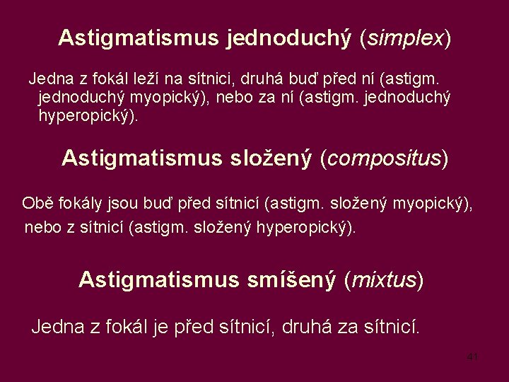 Astigmatismus jednoduchý (simplex) Jedna z fokál leží na sítnici, druhá buď před ní (astigm.