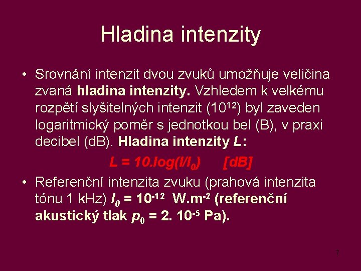 Hladina intenzity • Srovnání intenzit dvou zvuků umožňuje veličina zvaná hladina intenzity. Vzhledem k