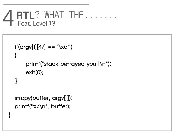 4 RTL? WHAT THE. . . . Feat. Level 13 if(argv[1][47] == 'xbf') {