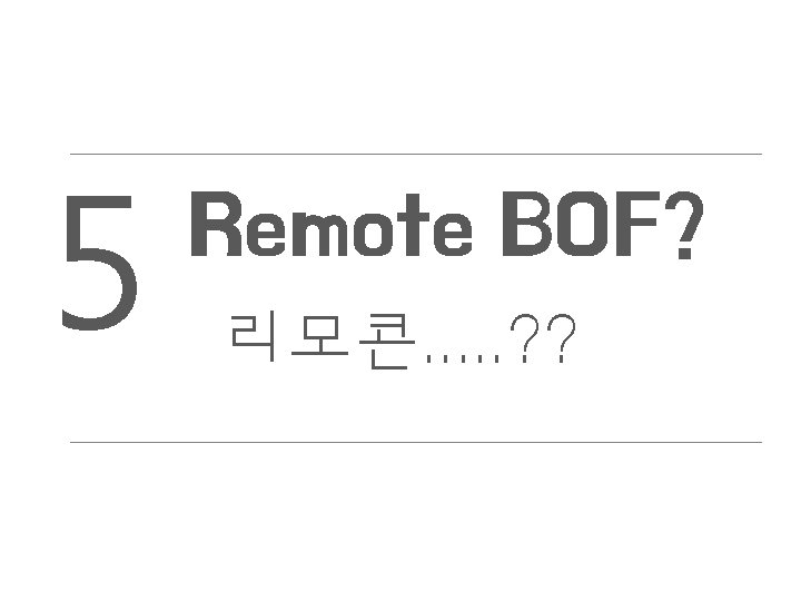 5 Remote BOF? 리모콘. . . ? ? 19 