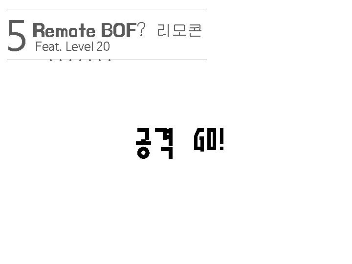 5 Remote BOF? Feat. Level 20. . . . 리모콘 공격 GO! 23 