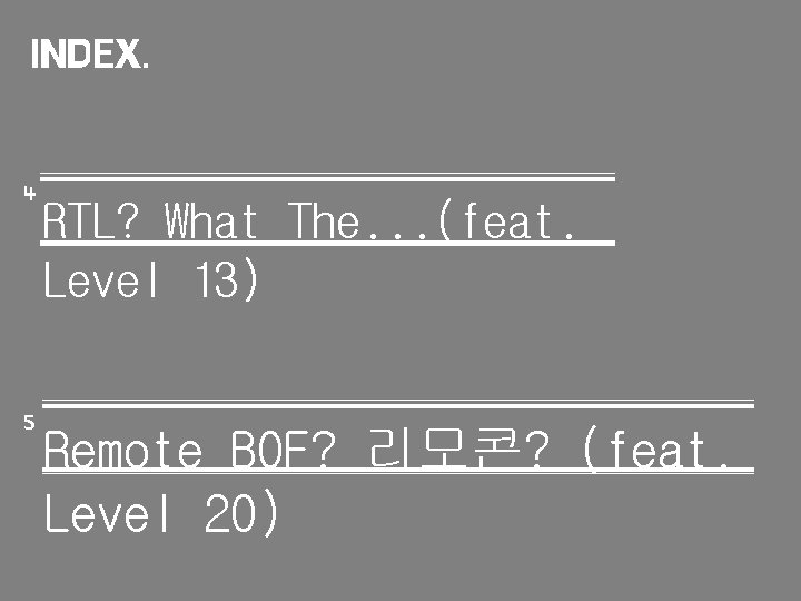 INDEX. 4 5 RTL? What The. . . (feat. Level 13) Remote BOF? 리모콘?