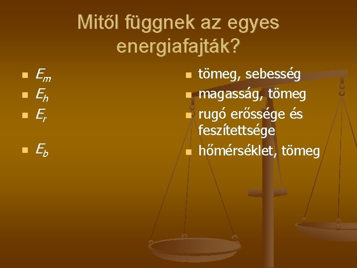 Mitől függnek az egyes energiafajták? Em Eh Er Eb tömeg, sebesség magasság, tömeg rugó