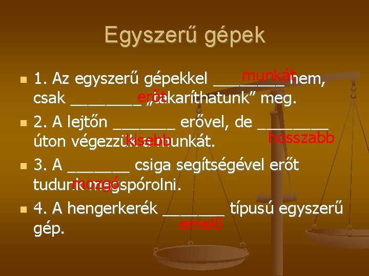 Egyszerű gépek munkátnem, 1. Az egyszerű gépekkel ____ csak ____erőt „takaríthatunk” meg. 2. A