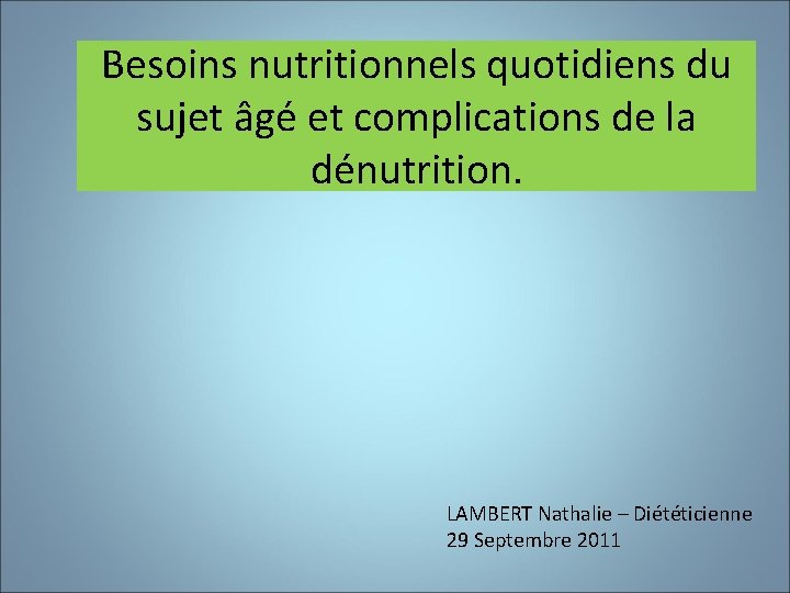 Besoins nutritionnels quotidiens du sujet âgé et complications de la dénutrition. LAMBERT Nathalie –