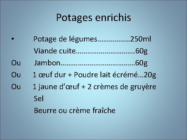 Potages enrichis • Potage de légumes……………. . 250 ml Viande cuite……………. 60 g Ou