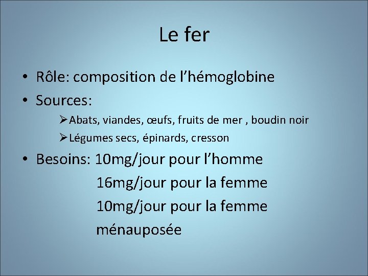 Le fer • Rôle: composition de l’hémoglobine • Sources: ØAbats, viandes, œufs, fruits de