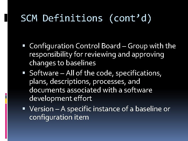 SCM Definitions (cont’d) Configuration Control Board – Group with the responsibility for reviewing and