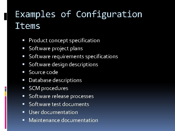 Examples of Configuration Items Product concept specification Software project plans Software requirements specifications Software