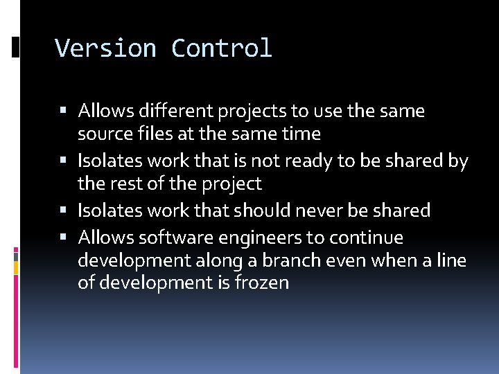 Version Control Allows different projects to use the same source files at the same