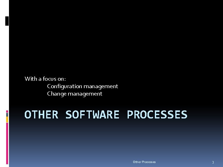 With a focus on: Configuration management Change management OTHER SOFTWARE PROCESSES Other Processes 3