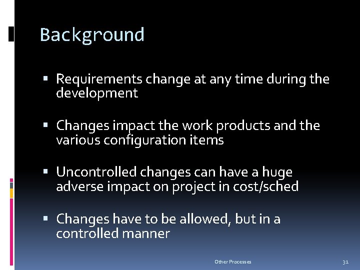 Background Requirements change at any time during the development Changes impact the work products