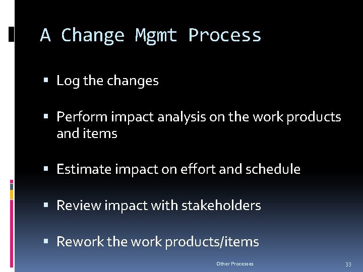 A Change Mgmt Process Log the changes Perform impact analysis on the work products