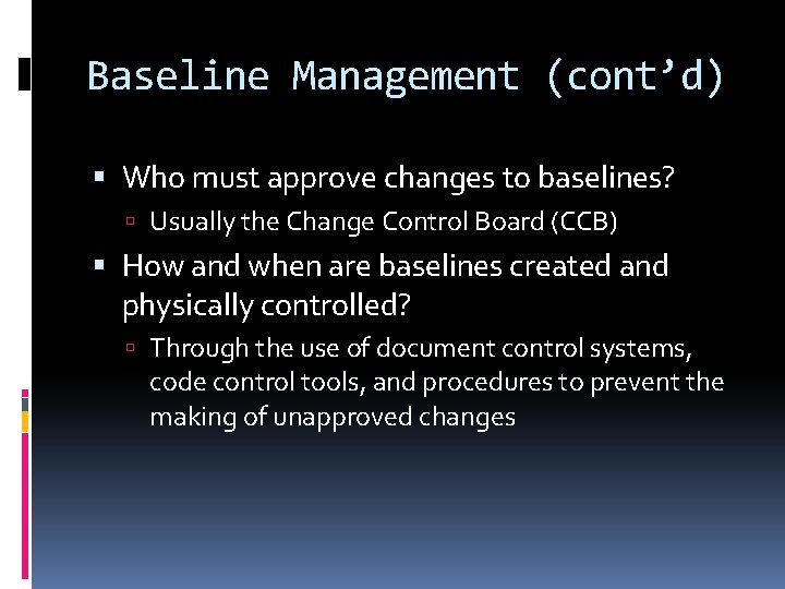 Baseline Management (cont’d) Who must approve changes to baselines? Usually the Change Control Board