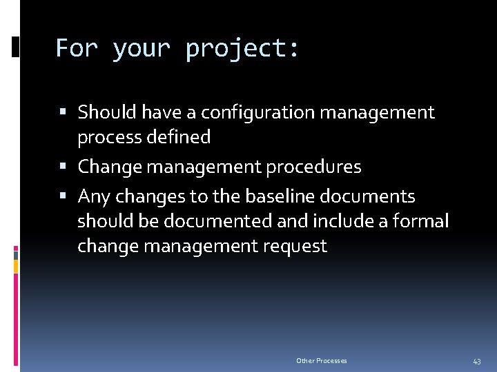 For your project: Should have a configuration management process defined Change management procedures Any