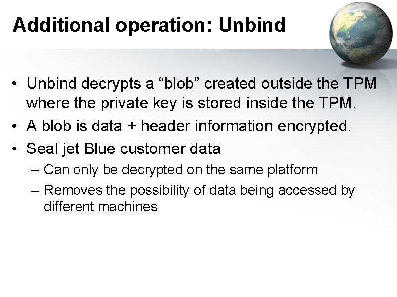 Additional operation: Unbind • Unbind decrypts a “blob” created outside the TPM where the