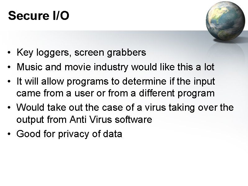 Secure I/O • Key loggers, screen grabbers • Music and movie industry would like