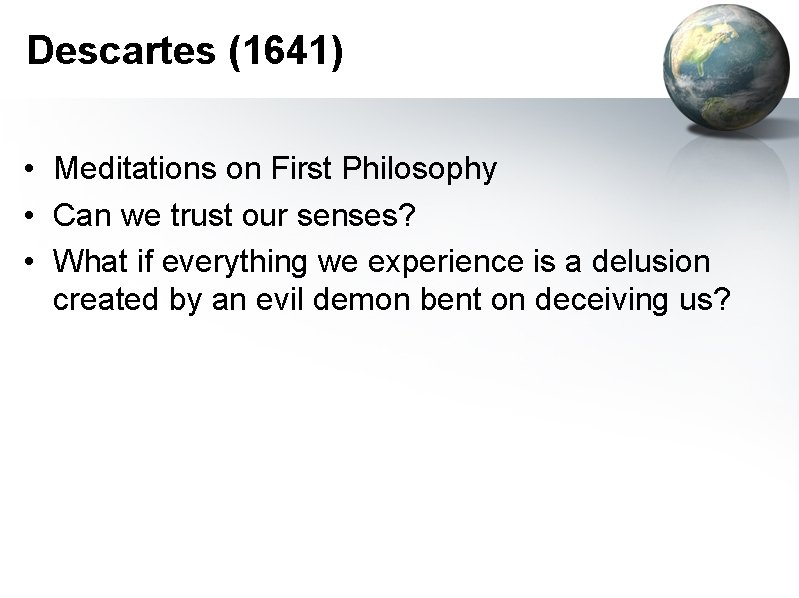 Descartes (1641) • Meditations on First Philosophy • Can we trust our senses? •