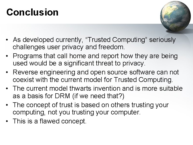 Conclusion • As developed currently, “Trusted Computing” seriously challenges user privacy and freedom. •