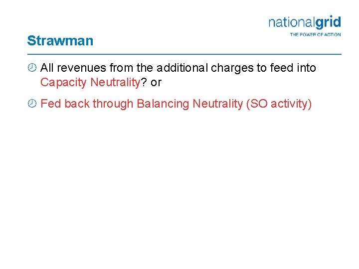 Strawman ¾ All revenues from the additional charges to feed into Capacity Neutrality? or