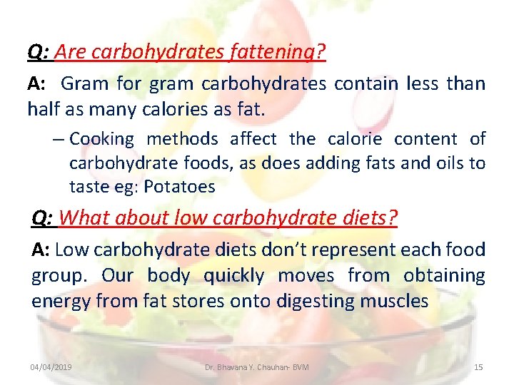 Q: Are carbohydrates fattening? A: Gram for gram carbohydrates contain less than half as