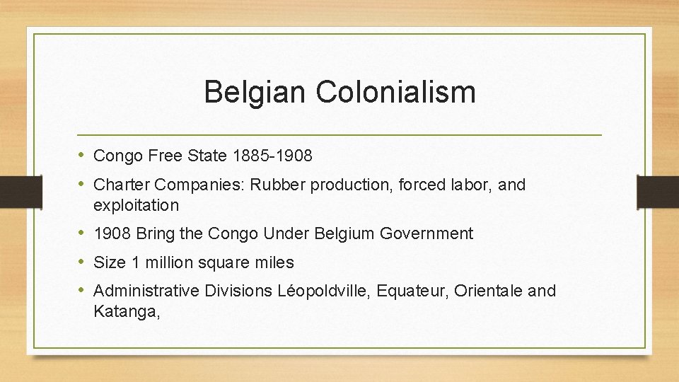 Belgian Colonialism • Congo Free State 1885 -1908 • Charter Companies: Rubber production, forced