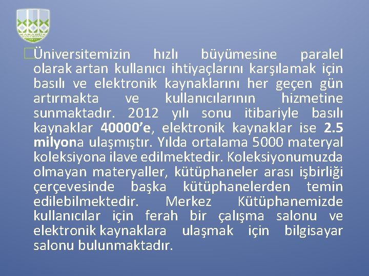 �Üniversitemizin hızlı büyümesine paralel olarak artan kullanıcı ihtiyaçlarını karşılamak için basılı ve elektronik kaynaklarını