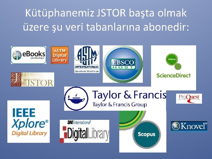 Kütüphanemiz JSTOR başta olmak üzere şu veri tabanlarına abonedir: 