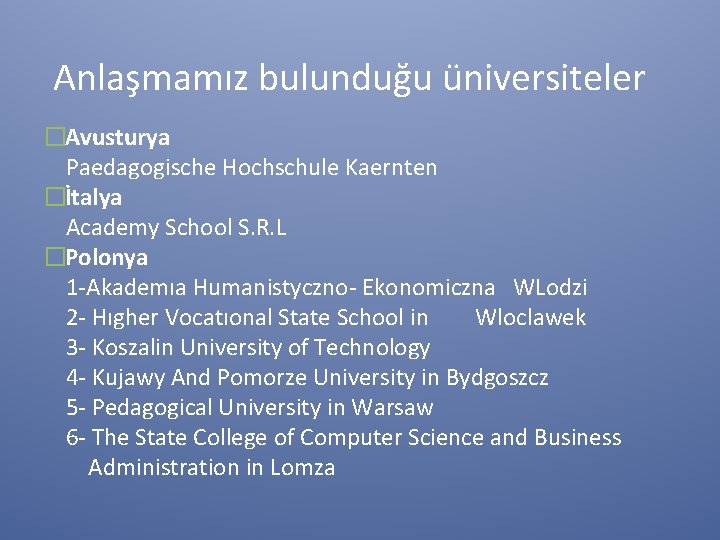 Anlaşmamız bulunduğu üniversiteler �Avusturya Paedagogische Hochschule Kaernten �İtalya Academy School S. R. L �Polonya
