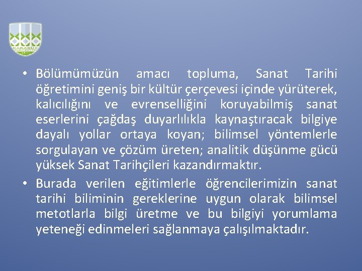  • Bölümümüzün amacı topluma, Sanat Tarihi öğretimini geniş bir kültür çerçevesi içinde yürüterek,