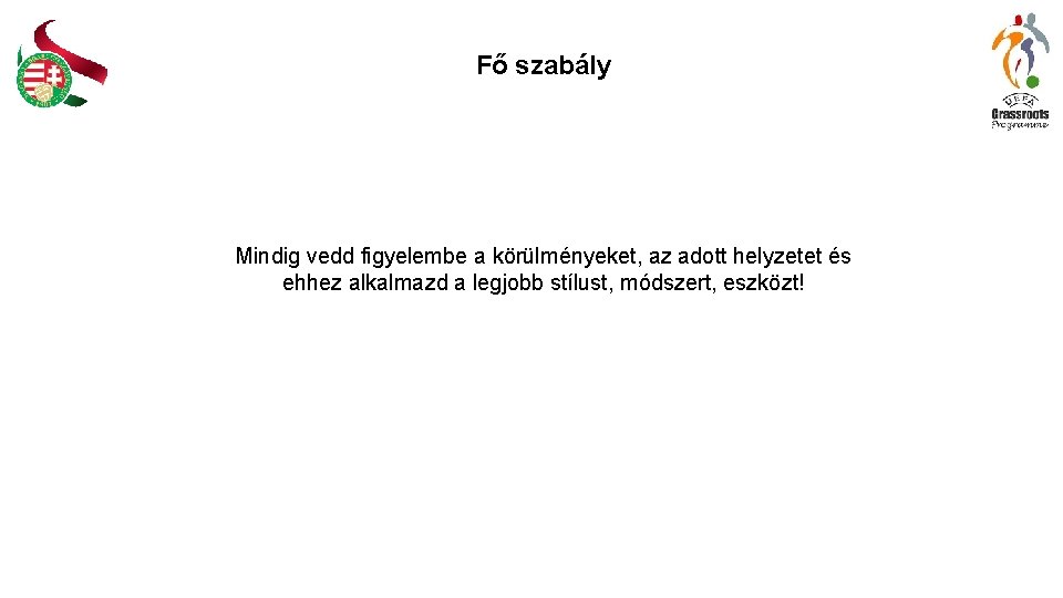 Fő szabály Mindig vedd figyelembe a körülményeket, az adott helyzetet és ehhez alkalmazd a