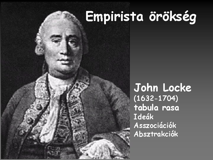 Empirista örökség John Locke (1632 -1704) tabula rasa Ideák Asszociációk Absztrakciók 