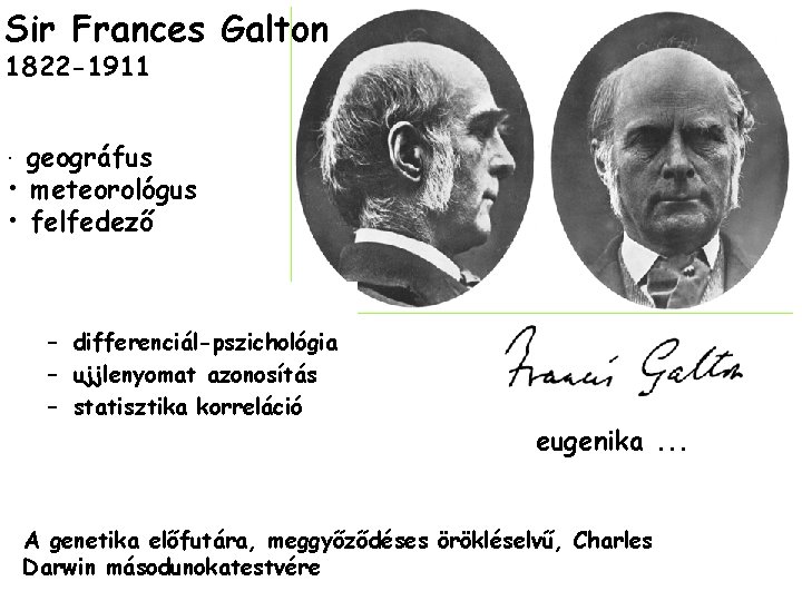 Sir Frances Galton 1822 -1911 • geográfus • meteorológus • felfedező – differenciál-pszichológia –