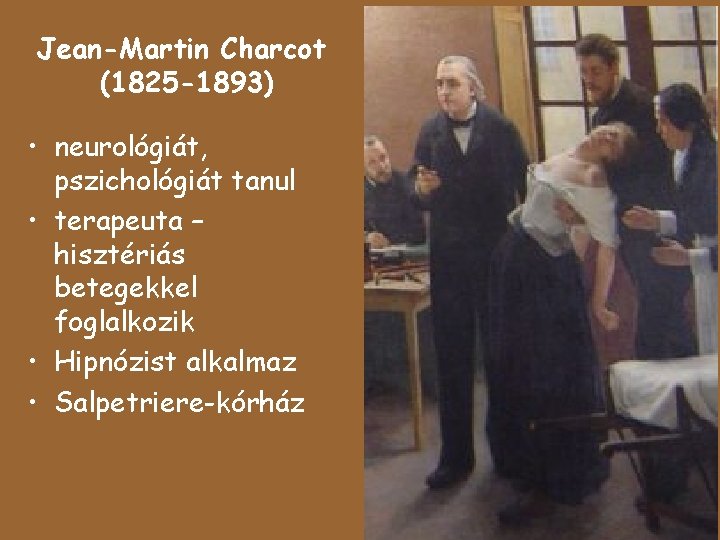 Jean-Martin Charcot (1825 -1893) • neurológiát, pszichológiát tanul • terapeuta – hisztériás betegekkel foglalkozik