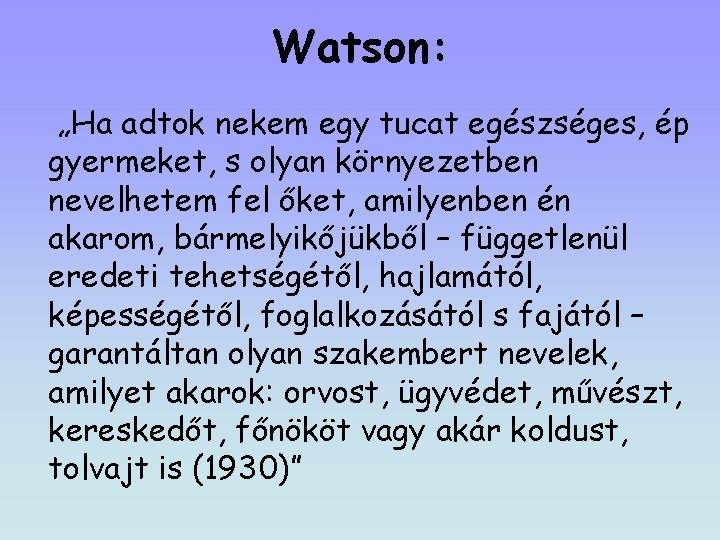 Watson: „Ha adtok nekem egy tucat egészséges, ép gyermeket, s olyan környezetben nevelhetem fel